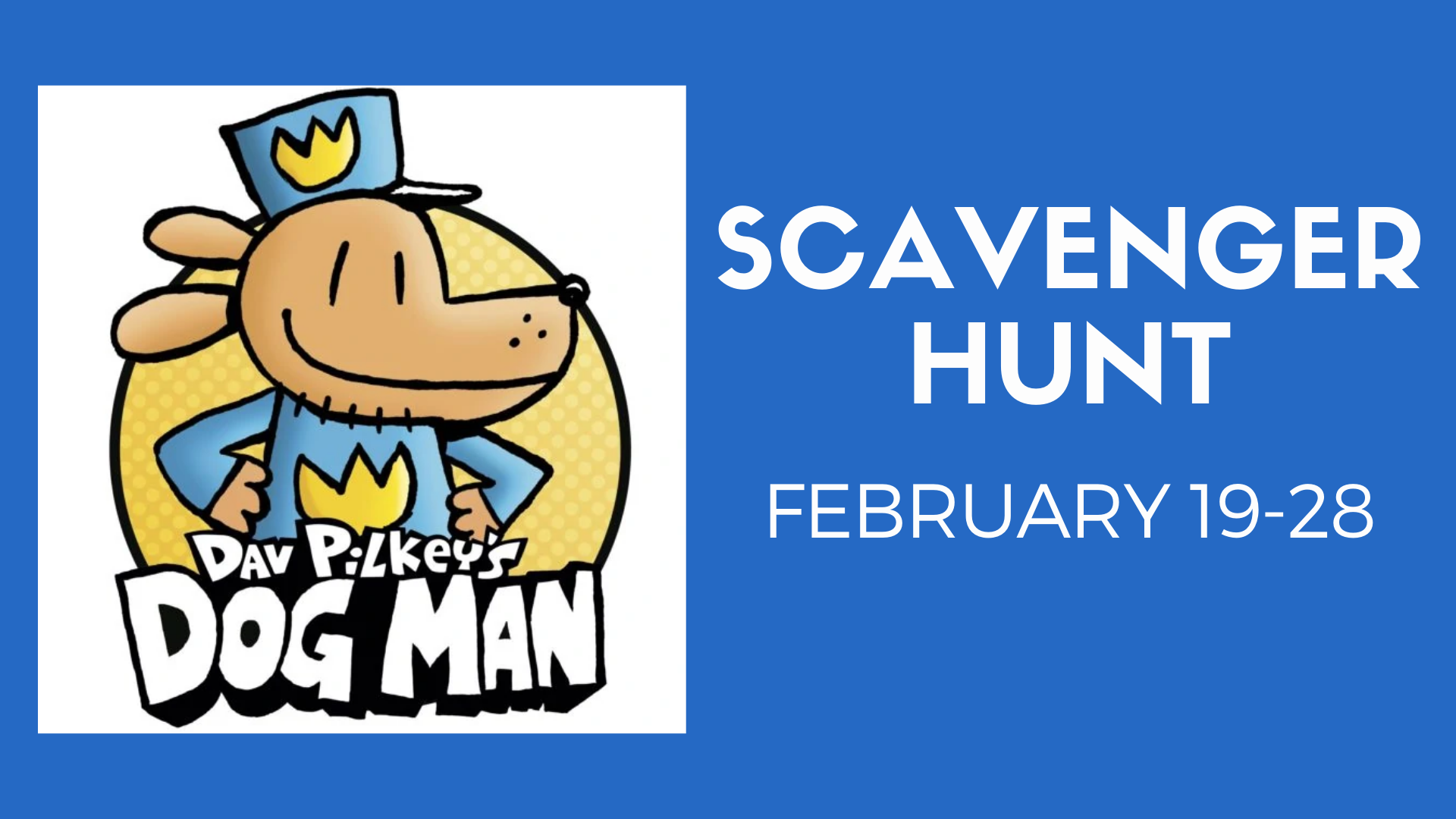 Scavenger Hunt February 19-28. Image of Dav Pilkey's Dog Man character.